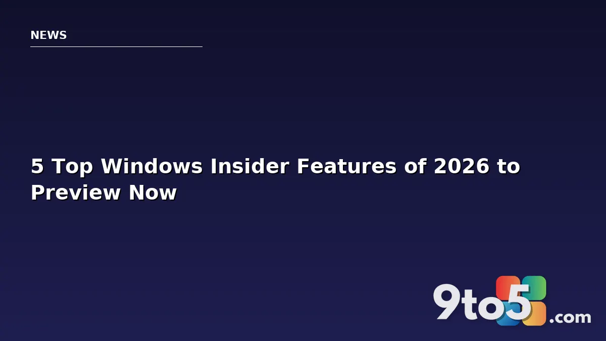 5 Top Windows Insider Features of 2026 to Preview Now