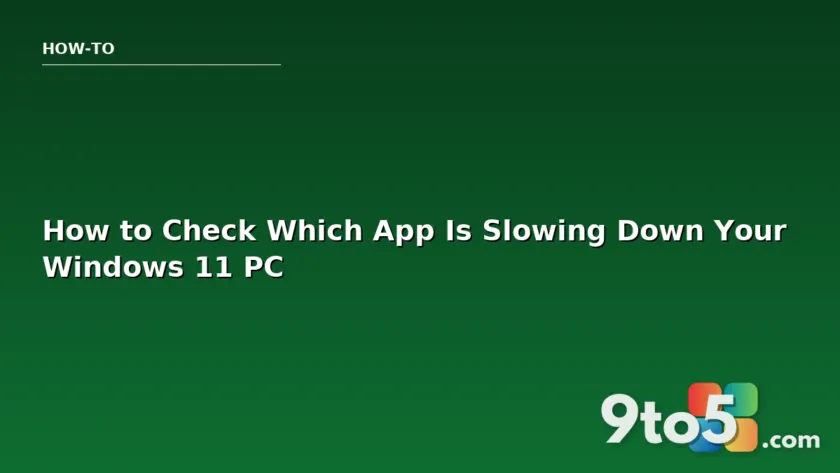 How to Check Which App Is Slowing Down Your Windows 11 PC