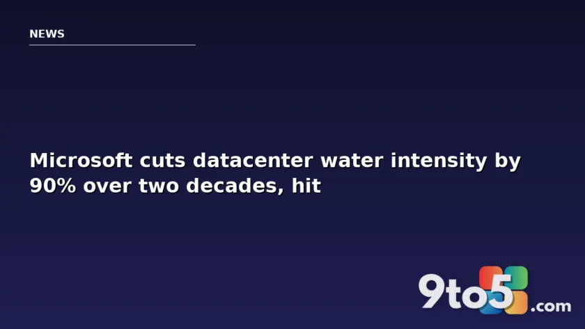 Microsoft cuts datacenter water intensity by 90% over two decades, hits ‘water positive’ milestone
