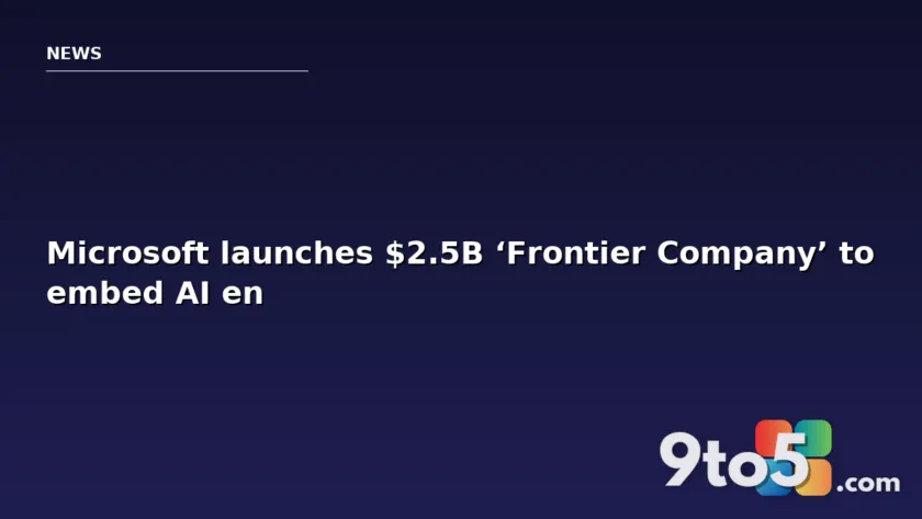 Microsoft launches $2.5B ‘Frontier Company’ to embed AI engineers directly with enterprise customers