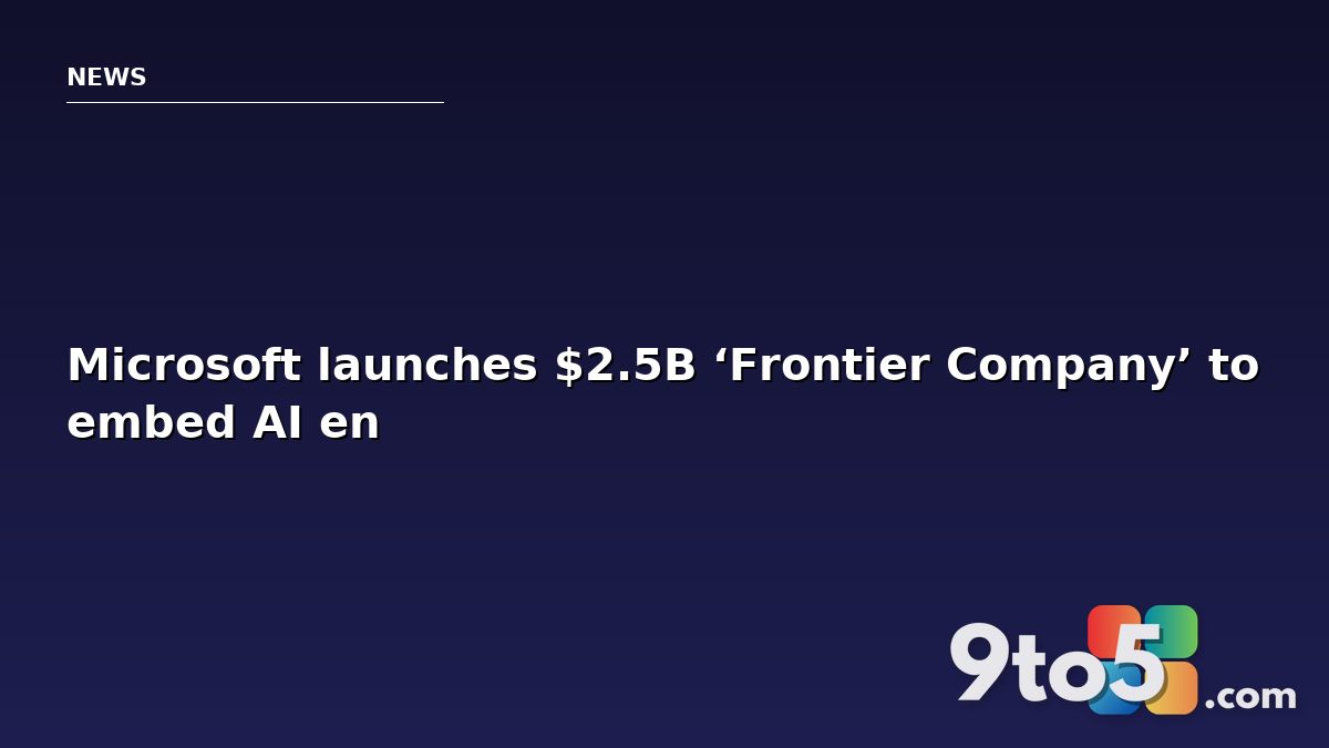 Microsoft launches $2.5B ‘Frontier Company’ to embed AI engineers directly with enterprise customers