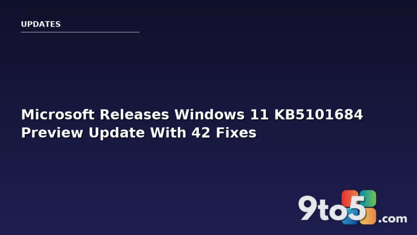 Microsoft Releases Windows 11 KB5101684 Preview Update With 42 Fixes