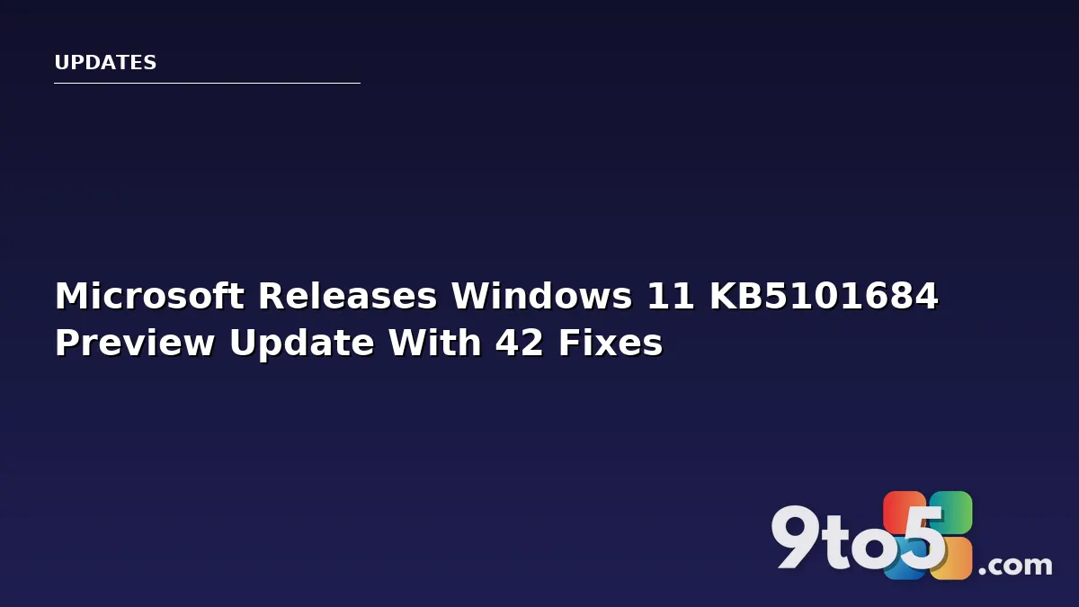Microsoft Releases Windows 11 KB5101684 Preview Update With 42 Fixes