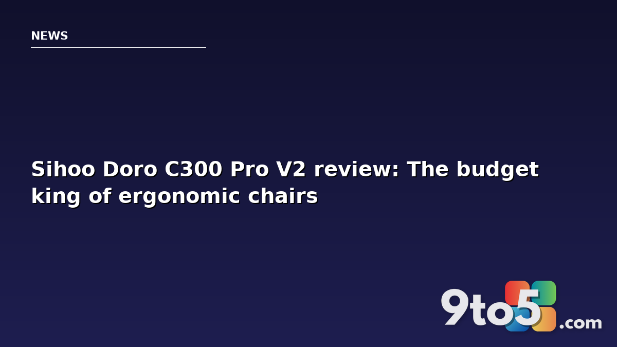 Sihoo Doro C300 Pro V2 review: The budget king of ergonomic chairs