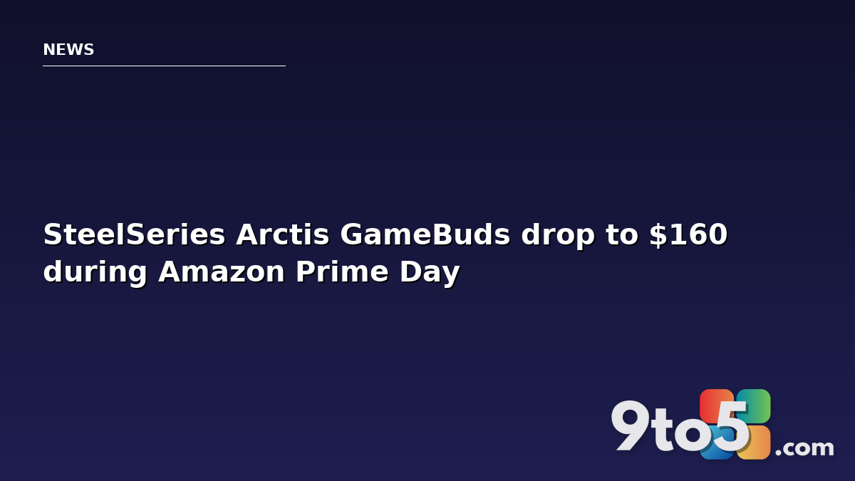 SteelSeries Arctis GameBuds drop to $160 during Amazon Prime Day