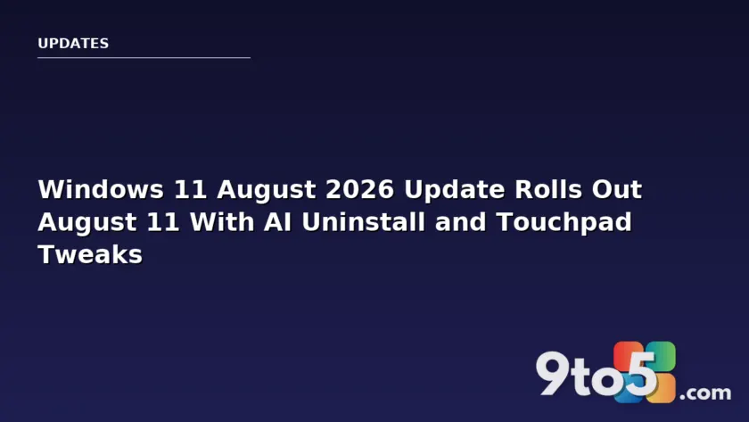 Windows 11 August 2026 Update Rolls Out August 11 With AI Uninstall and Touchpad Tweaks