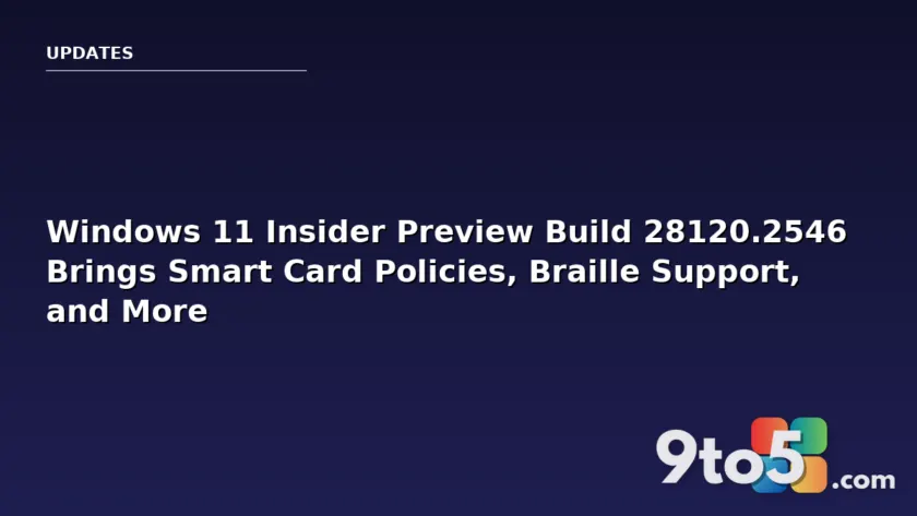 Windows 11 Insider Preview Build 28120.2546 Brings Smart Card Policies, Braille Support, and More