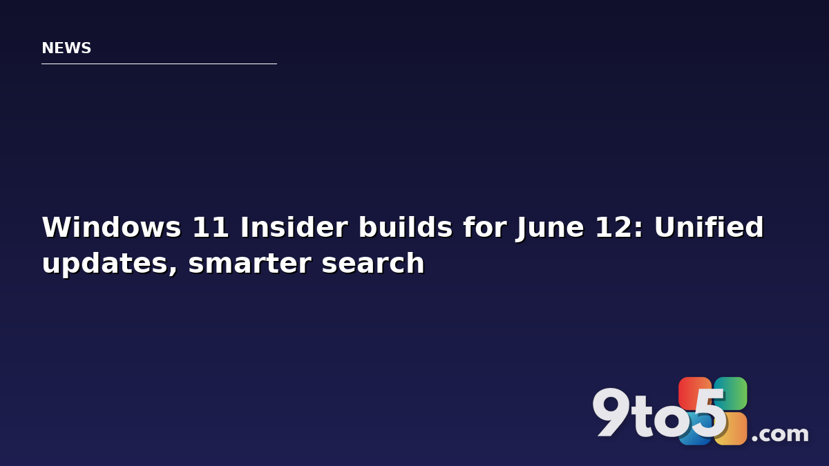 Windows 11 Insider builds for June 12: Unified updates, smarter search, and new inbox app notes
