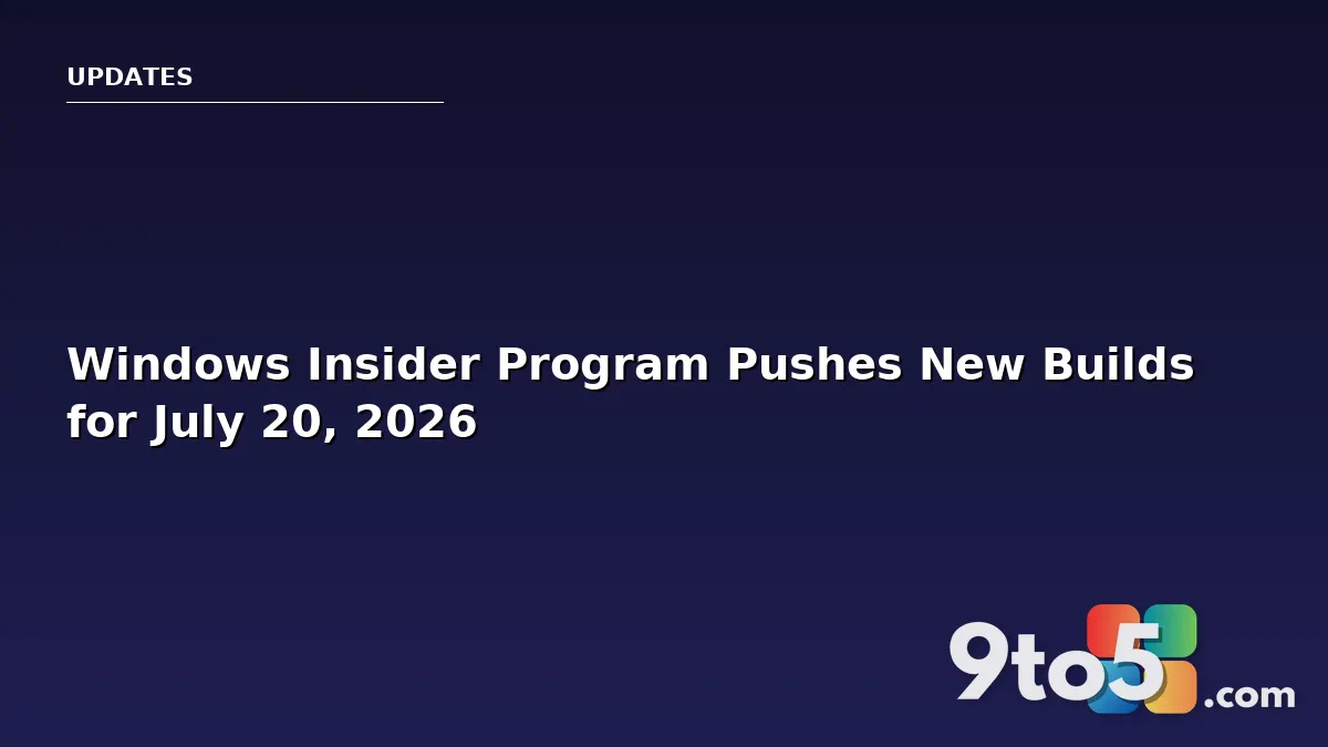 Windows Insider Program Pushes New Builds for July 20, 2026