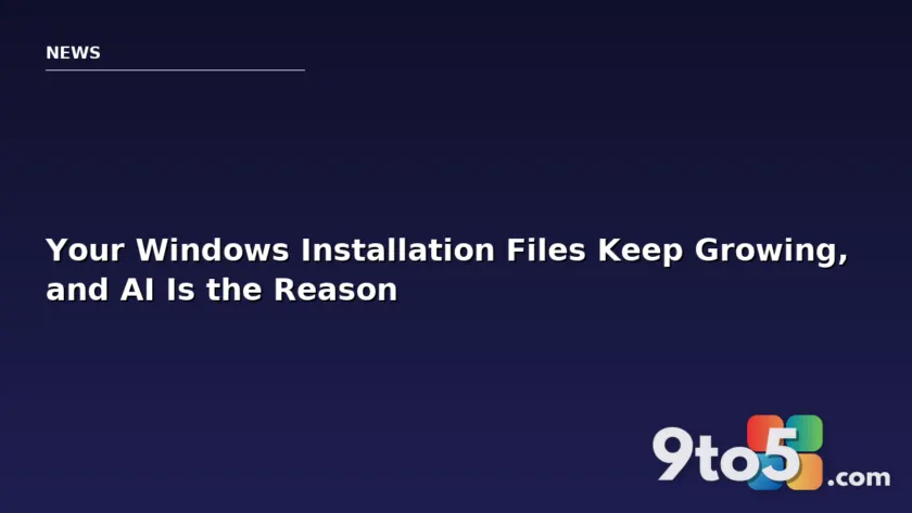 Your Windows Installation Files Keep Growing, and AI Is the Reason