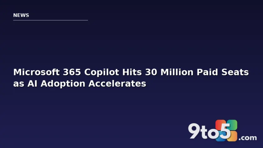 Microsoft 365 Copilot Hits 30 Million Paid Seats as AI Adoption Accelerates