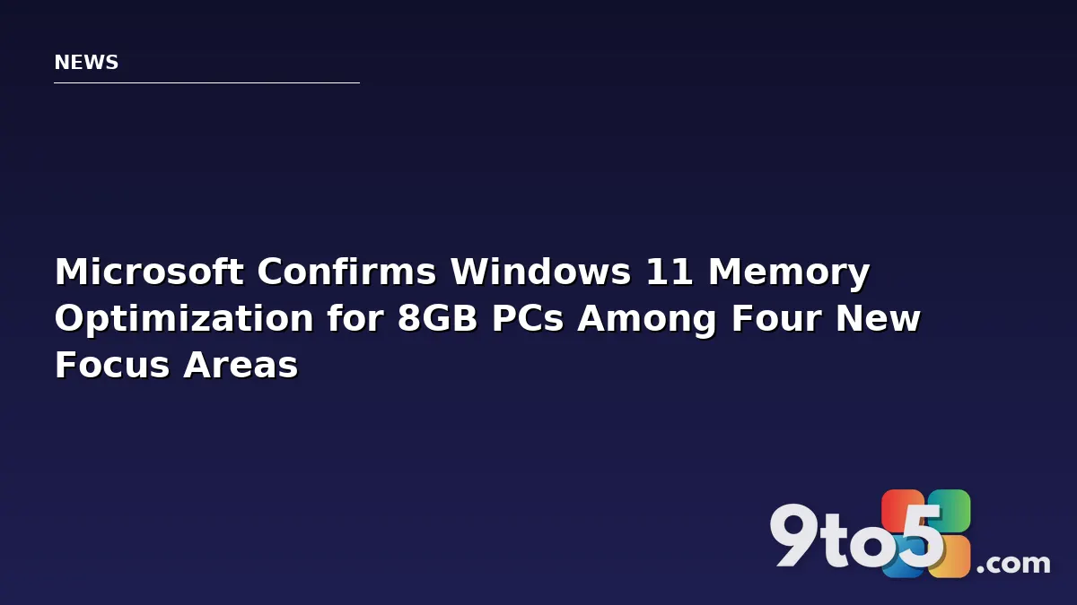 Microsoft Confirms Windows 11 Memory Optimization for 8GB PCs Among Four New Focus Areas