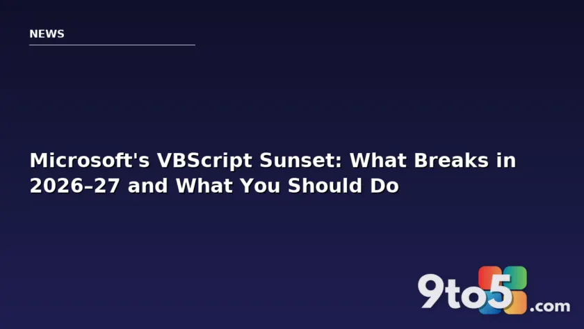Microsoft’s VBScript Sunset: What Breaks in 2026–27 and What You Should Do